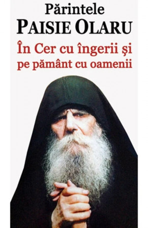 Părintele Paisie Olaru - În Cer cu îngerii şi pe pământ cu oamenii