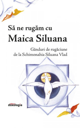 Să ne rugăm cu Maica Siluana: gânduri de rugăciune