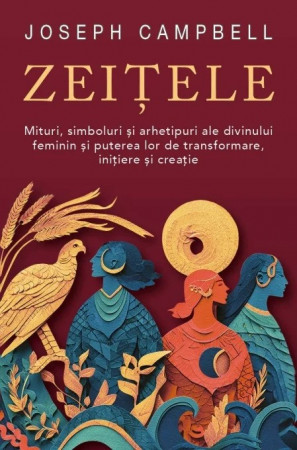 Zeițele. Mituri, simboluri și arhetipuri ale divinului feminin și puterea lor de transformare, inițiere și creație