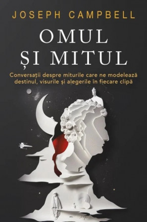 Omul și mitul. Conversații despre miturile care ne modelează destinul, visurile și alegerile în fiecare clipă