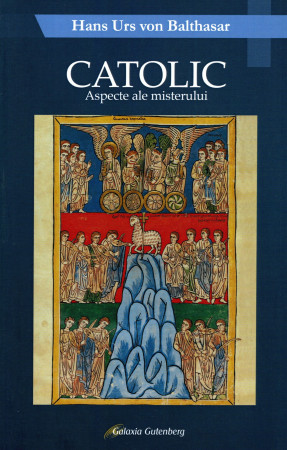 Catolic. Aspecte ale misterului - von Balthasar, Hans Urs