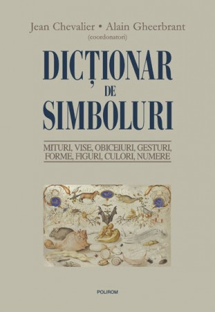 Dicționar de simboluri. Mituri, vise, obiceiuri, gesturi, forme, figuri, culori, numere